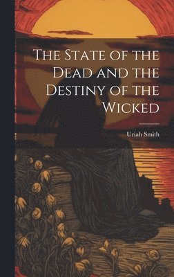 Uriah Smith - State of the Dead and the Destiny of the Wicked, Inbunden