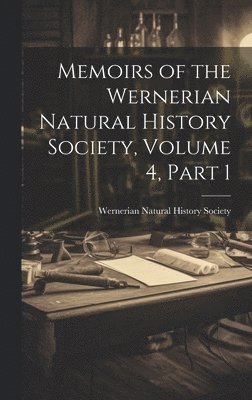 Memoirs of the Wernerian Natural History Society, Volume 4, part 1 1