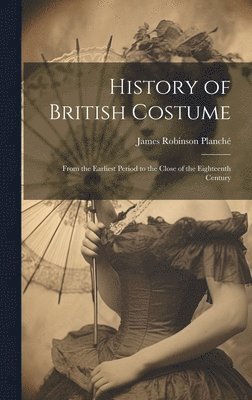 James Robinson Planché - History of British Costume, Inbunden
