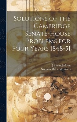 bokomslag Solutions of the Cambridge Senate-House Problems for Four Years 1848-51