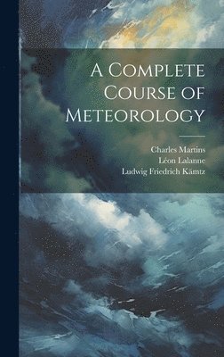 Ludwig Friedrich Kämtz, Charles Martins, Léon Lalanne - Complete Course of Meteorology, Inbunden