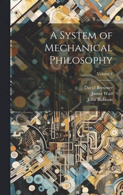 David Brewster, James Watt, John Robison - System of Mechanical Philosophy; Volume 1, Inbunden