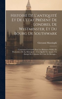 bokomslag Histoire De L'antiquit Et De L'etat Prsent De Londres, De Westminster, Et Du Bourg De Southwark