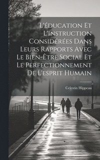 bokomslag L'ducation Et L'instruction Considres Dans Leurs Rapports Avec Le Bien-tre Social Et Le Perfectionnement De L'esprit Humain
