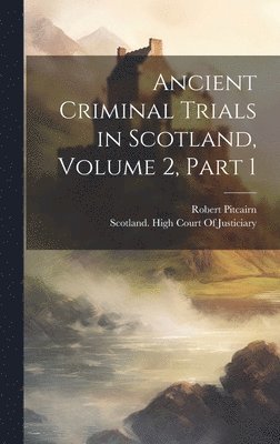 bokomslag Ancient Criminal Trials in Scotland, Volume 2, part 1