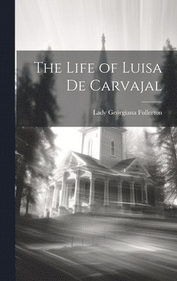 Lady Georgiana Fullerton - Life of Luisa De Carvajal, Inbunden
