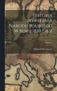 bokomslag Historja Powstania Narodu Polskiego W Roku 1830 I 1831; Volume 1
