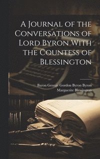 bokomslag A Journal of the Conversations of Lord Byron With the Countess of Blessington