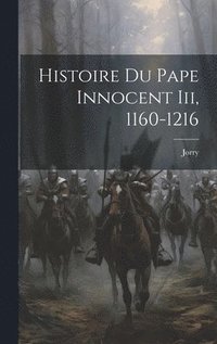 bokomslag Histoire Du Pape Innocent Iii, 1160-1216