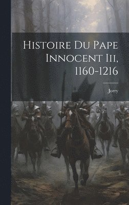 Histoire Du Pape Innocent Iii, 1160-1216 1