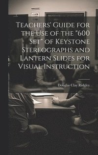 bokomslag Teachers' Guide for the Use of the &quot;600 Set&quot; of Keystone Stereographs and Lantern Slides for Visual Instruction