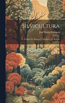 bokomslag Silvicultura; , Tratado De Plantios Y Arbolados De Bosque