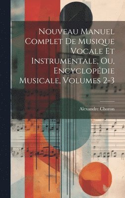 bokomslag Nouveau Manuel Complet De Musique Vocale Et Instrumentale, Ou, Encyclopédie Musicale, Volumes 2-3