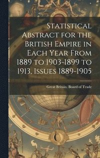 bokomslag Statistical Abstract for the British Empire in Each Year From 1889 to 1903-1899 to 1913, Issues 1889-1905