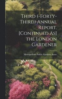 bokomslag Third (-Forty-Third) Annual Report. [Continued As] the London Gardener