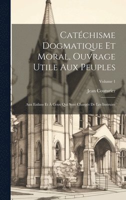 Catéchisme Dogmatique Et Moral, Ouvrage Utile Aux Peuples