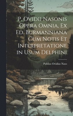 Publius Ovidius Naso - P. Ovidii Nasonis Opera Omnia, Ex Ed. Burmanniana Cum Notis Et Interpretatione in Usum Delphini, Inbunden