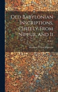 bokomslag Old Babylonian Inscriptions, Chiefly From Nippur, and Ii; Series I