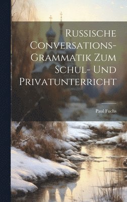 Russische Conversations-Grammatik Zum Schul- Und Privatunterricht 1