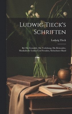 bokomslag Ludwig Tieck's Schriften: Bd. Die Gemälde. Die Verlobung. Die Reisenden. Musikalische Leiden Und Freuden, Siebzehnter Band