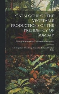 bokomslag Catalogue of the Vegetable Productions of the Presidency of Bombay
