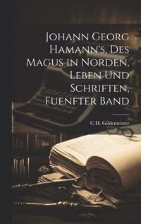 bokomslag Johann Georg Hamann's, Des Magus in Norden, Leben Und Schriften, Fuenfter Band