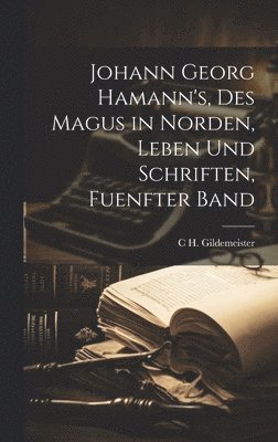 C H Gildemeister - Johann Georg Hamann's, Des Magus in Norden, Leben Und Schriften, Fuenfter Band, Inbunden