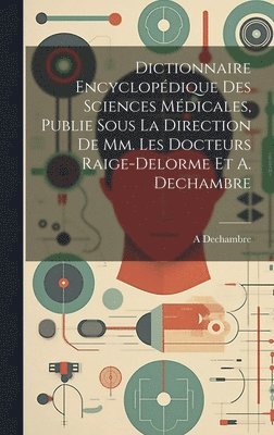 bokomslag Dictionnaire Encyclopdique Des Sciences Mdicales, Publie Sous La Direction De Mm. Les Docteurs Raige-Delorme Et A. Dechambre