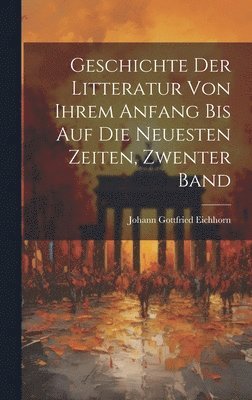 bokomslag Geschichte Der Litteratur Von Ihrem Anfang Bis Auf Die Neuesten Zeiten, Zwenter Band