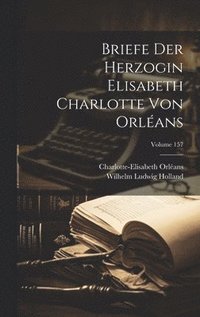 bokomslag Briefe Der Herzogin Elisabeth Charlotte Von Orlans; Volume 157
