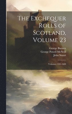 George Burnett, John Stuart, George Powell McNeill - Exchequer Rolls of Scotland, Volume 23; volumes 1595-1600, Inbunden