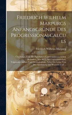 Friedrich Wilhelm Marpurg - Friedrich Wilhelm Marpurgs Anfangsgründe Des Progressionalcalculs, Inbunden