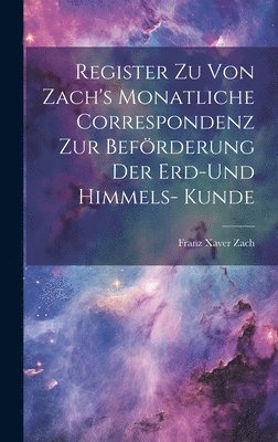 Franz Xaver Zach - Register zu von Zach's Monatliche Correspondenz zur Beförderung der Erd-und Himmels- Kunde, Inbunden