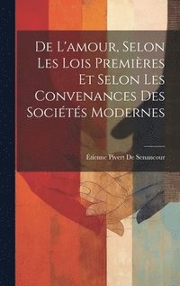 bokomslag De L'amour, Selon Les Lois Premires Et Selon Les Convenances Des Socits Modernes
