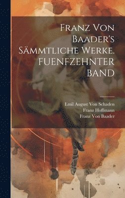Franz Von Baader's Smmtliche Werke. FUENFZEHNTER BAND 1