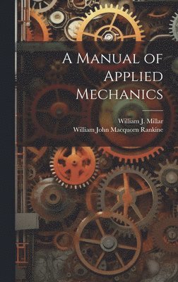 William John Macquorn Rankine, William J Millar, William J. Millar - Manual of Applied Mechanics, Inbunden