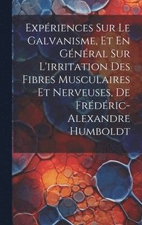 bokomslag Expriences Sur Le Galvanisme, Et En Gnral Sur L'irritation Des Fibres Musculaires Et Nerveuses, De Frdric-Alexandre Humboldt