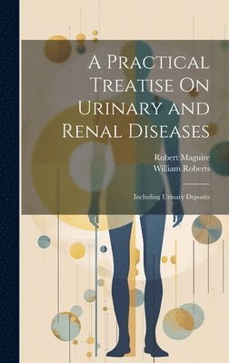 bokomslag A Practical Treatise On Urinary and Renal Diseases