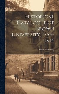 bokomslag Historical Catalogue of Brown University, 1764-1914