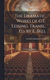 bokomslag The Dramatic Works of G.E. Lessing. Transl. Ed. by E. Bell