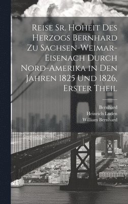 Reise Sr. Hoheit des Herzogs Bernhard zu Sachsen-Weimar-Eisenach durch Nord-Amerika in den Jahren 1825 und 1826, Erster Theil 1