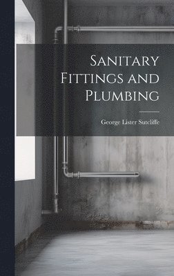George Lister Sutcliffe - Sanitary Fittings and Plumbing, Inbunden