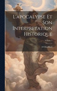 bokomslag L'apocalypse Et Son Interpretation Historique; Volume 2