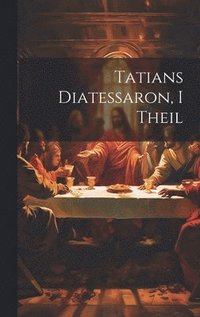 bokomslag Tatians Diatessaron, I Theil