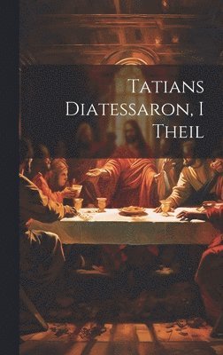 Tatians Diatessaron, I Theil 1