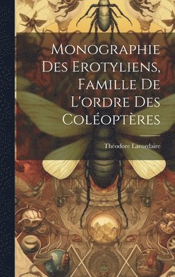 bokomslag Monographie Des Erotyliens, Famille De L'ordre Des Coloptres