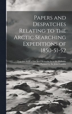 bokomslag Papers and Despatches Relating to the Arctic Searching Expeditions of 1850-51-52