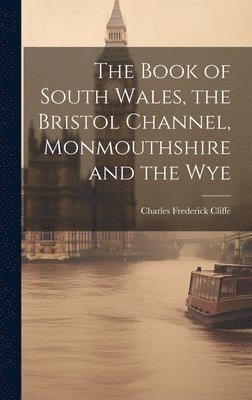 The Book of South Wales, the Bristol Channel, Monmouthshire and the Wye 1