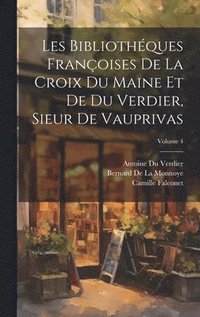 bokomslag Les Bibliothques Franoises De La Croix Du Maine Et De Du Verdier, Sieur De Vauprivas; Volume 4