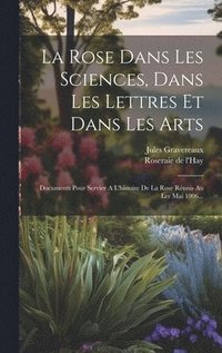 bokomslag La Rose Dans Les Sciences, Dans Les Lettres Et Dans Les Arts
